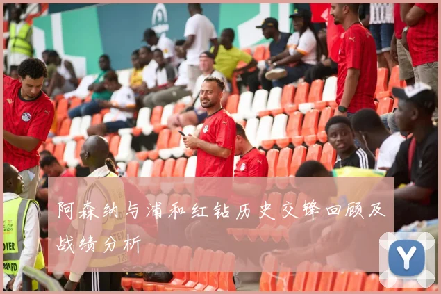 阿森纳与浦和红钻历史交锋回顾及战绩分析